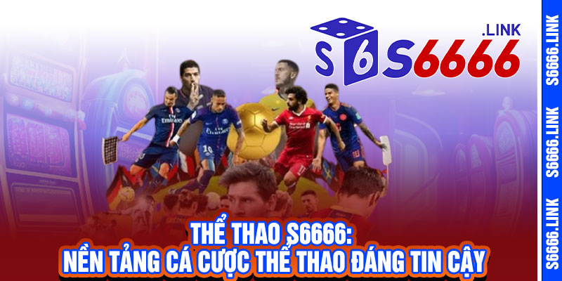 Thể Thao S6666 - Cược siêu mê, tỷ lệ cực cao, thắng lớn bất ngờ 2 Thể Thao S6666: Nền Tảng Cá Cược Thể Thao Đáng Tin Cậy