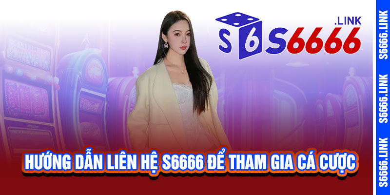 Liên Hệ S6666 - Hỗ trợ 24/7, giải đáp siêu tốc, mang đến trải nghiệm mượt mà 2 Hướng Dẫn Liên Hệ S6666 Để Tham Gia Cá Cược