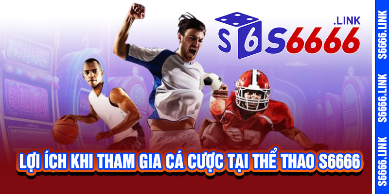 Thể Thao S6666 - Cược siêu mê, tỷ lệ cực cao, thắng lớn bất ngờ 3 Lợi Ích Khi Tham Gia Cá Cược Tại Thể Thao S6666